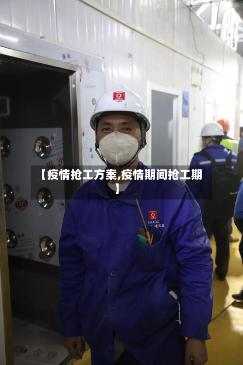 【疫情抢工方案,疫情期间抢工期】-第1张图片